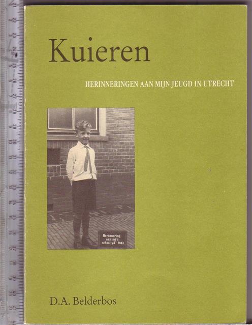 Belderbos, D.A. - Kuieren: herinneringen aan mijn jeugd in Utrecht / D.A. Belderbos; red.: B. Wegener Sleeswijk ... et al.