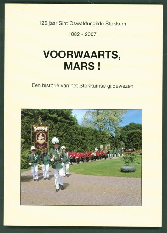 Besselink, Wouter, Sint Oswaldusgilde, Stokkum - Voorwaarts, mars!: 125 jaar Sint Oswaldusgilde Stokkum 1882-2007: een historie van het Stokkumse gildewezen