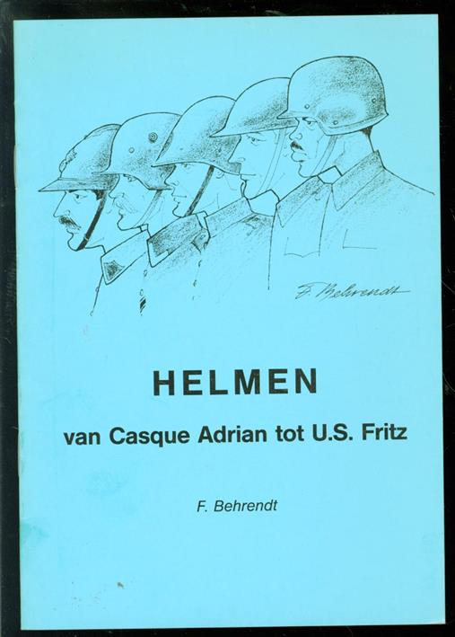 F. Behrendt, Helmen Helmen (van Casque Adrian tot U.S. Fritz) - Van staal tot kunststof