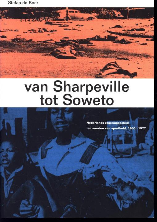 Stefan de Boer - Van Sharpeville tot Soweto: Nederlands regeringsbeleid ten aanzien van apartheid, 1960-1977