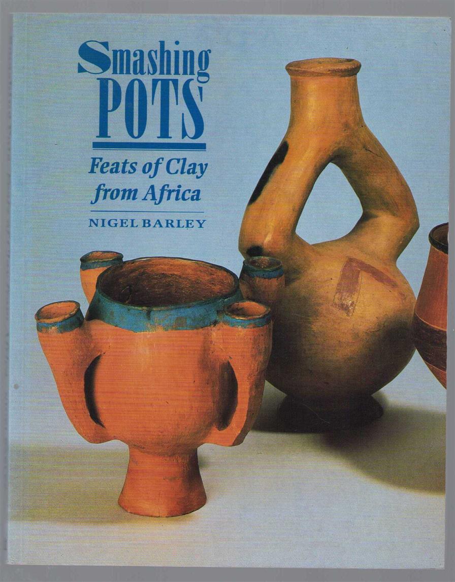 Nigel Barley - Smashing pots: feats of clay from Africa